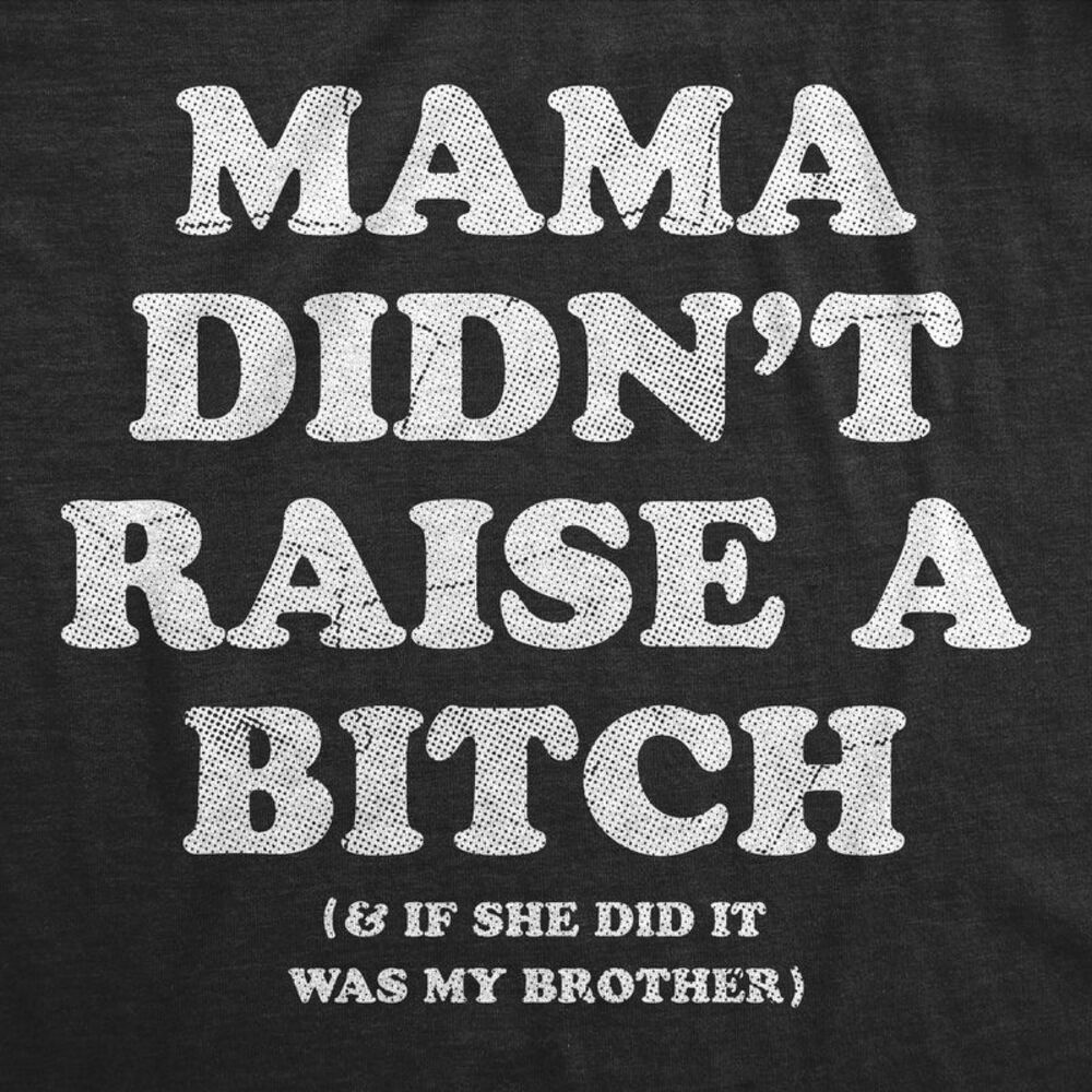 Mens Funny T Shirts Mama Didnt Raise A Bitch And If She Did It Was My Brother - Picture 2 of 4